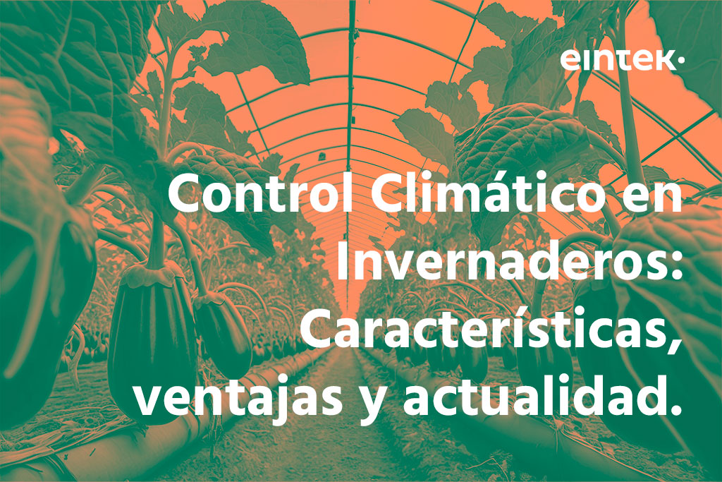 Control Climático en invernaderos: Características, ventajas y actualidad.